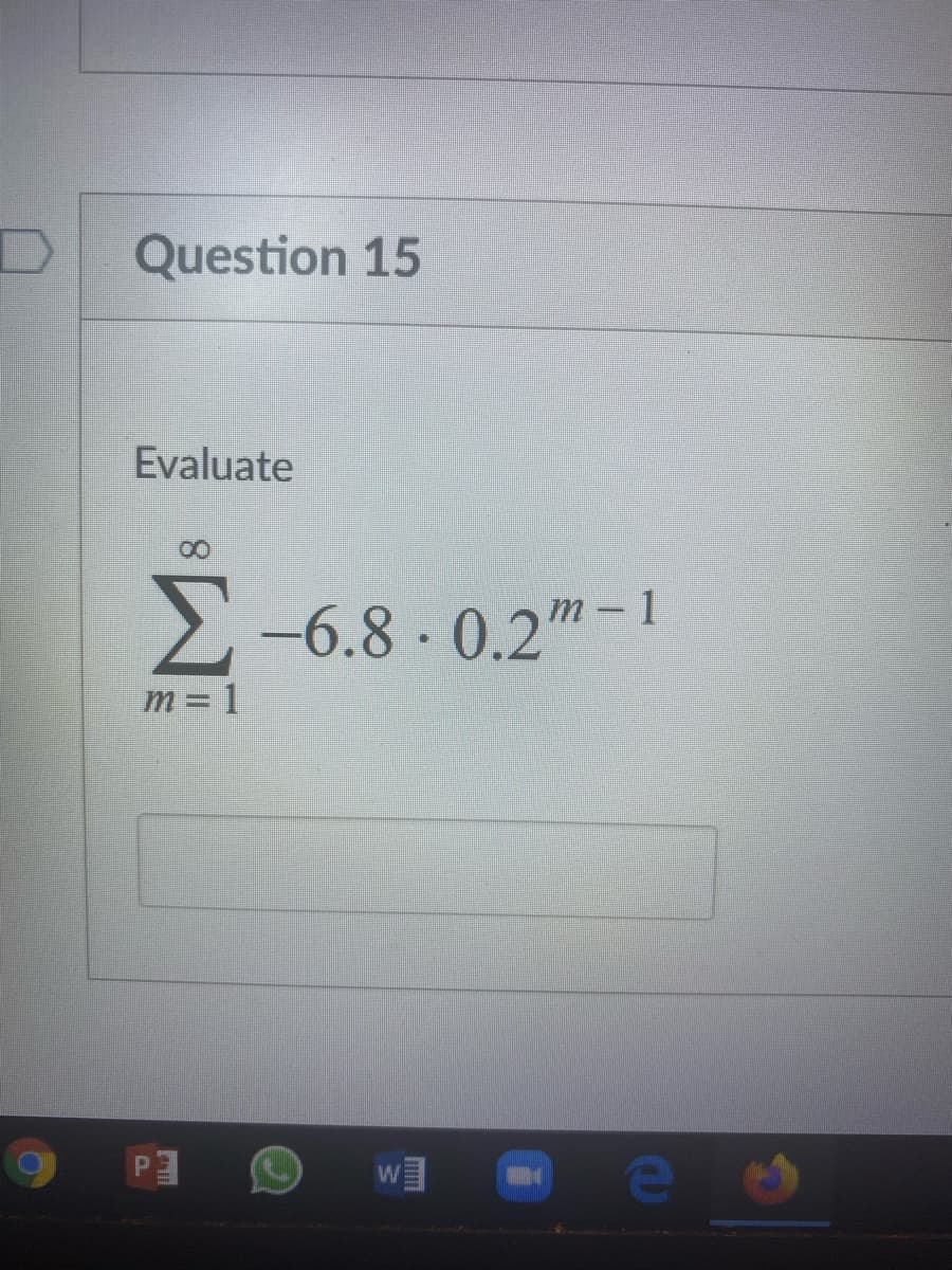 Question 15
Evaluate
2-6.8 - 0.2"m – 1
m= 1
P3
