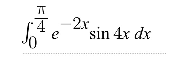 π
√ Fe - 2x
е
‒‒‒‒‒‒‒‒‒
sin 4x dx
‒‒‒‒‒‒‒‒‒‒