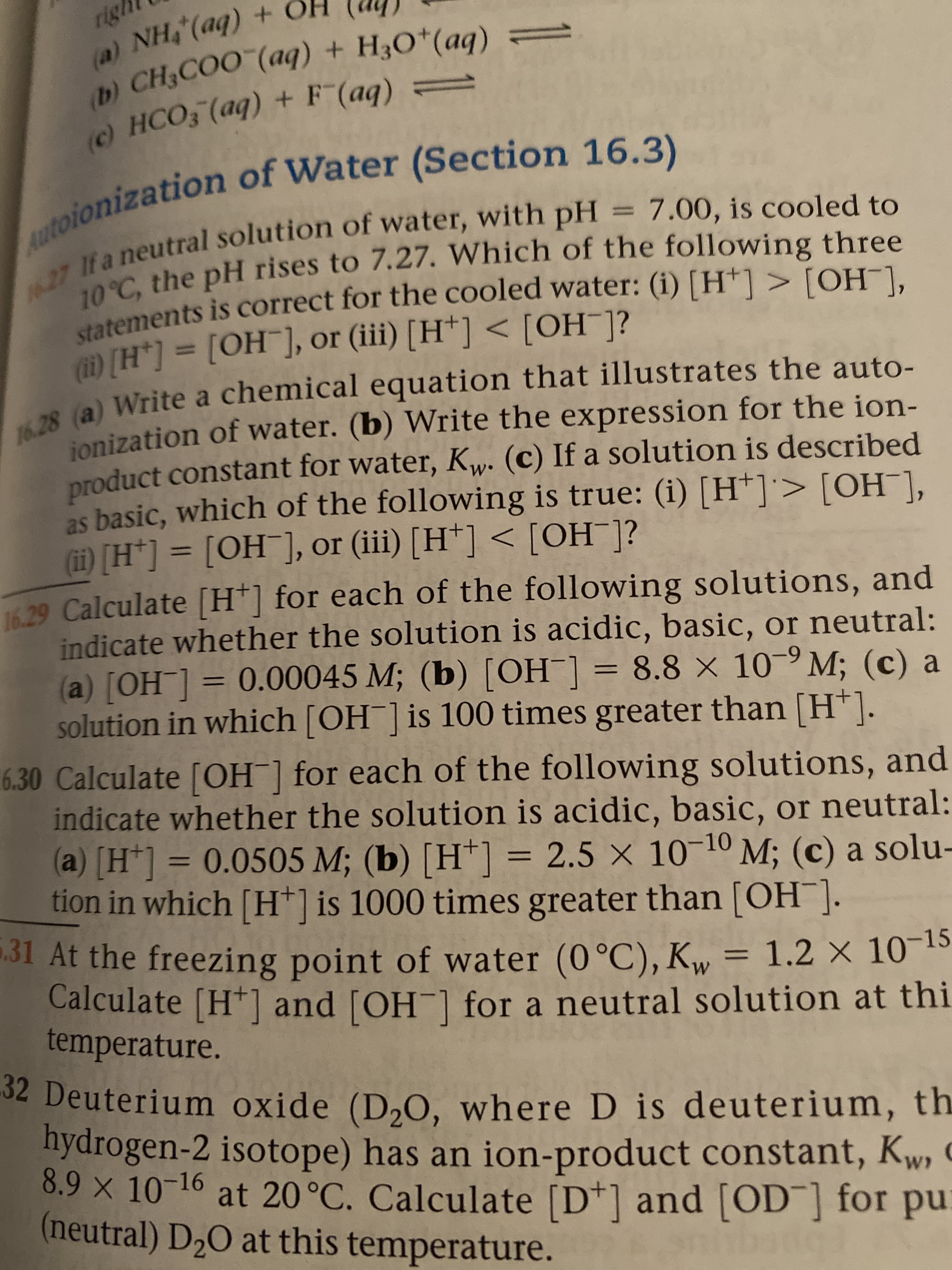 (ii) [H
a) Write a chemical equation that illustrates the auto-
ionization of water. (b) Write the expression for the ion-
product constant for water, Kw. (c) If a solution is described
as basic, which of the following is true: (i) [H*]> [OH¯],
MH*1 = [OH ], or (iii) [H*] < [OH¯]?
%3D
