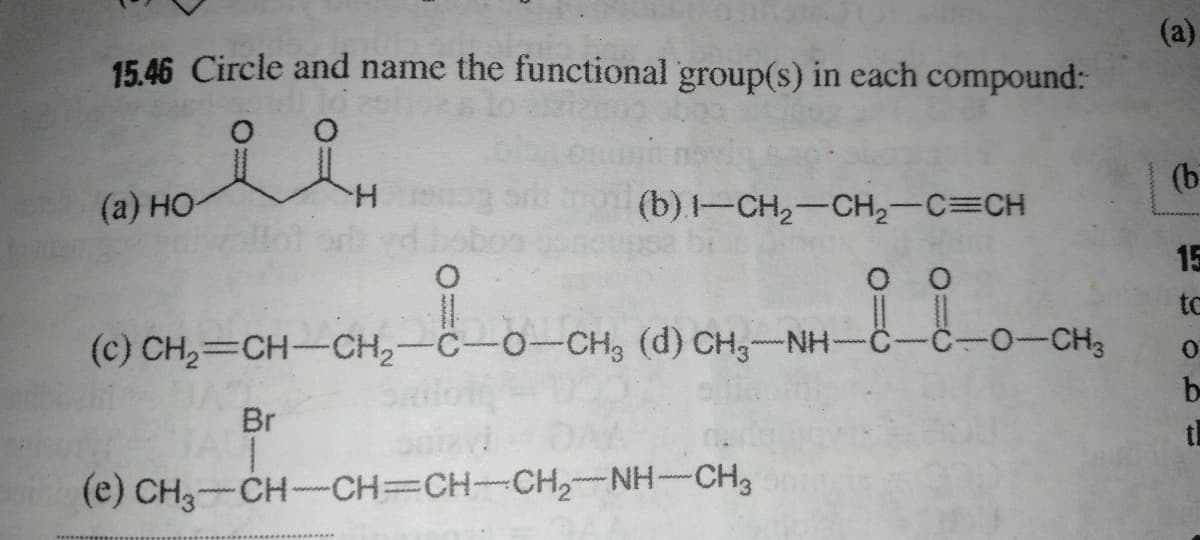 (a)
15.46 Circle and name the functional group(s) in each compound:
(а) но
(b)-CH,-CH2-C=CH
(b
H-
15
to
(c) CH,=CH-CH,-C-O-CH3 (d) CH3-NH-C-
C-0-CH3
ww
b-
Br
(e) CH3-CH-CH=CH-CH-NH-CH3

