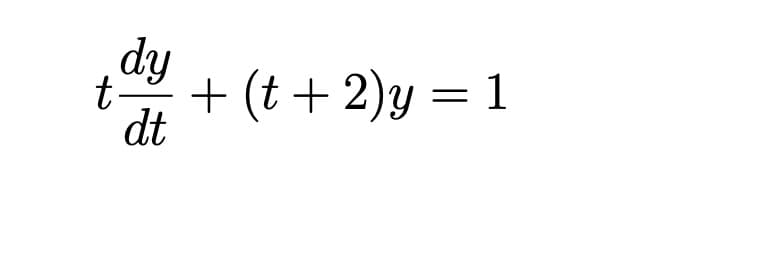 dy
t-
+ (t + 2)y = 1
dt
