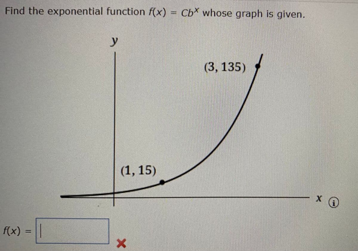 Find the exponential function f(x) =
Cb whose graph is given.
(3,135)
(1, 15)
f(x) =||
%3D
