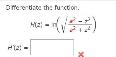 Differentiate the function.
a2 - z2
a2 + z?
H(z) = In
H'(z)
