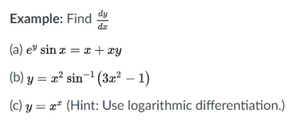 dy
Example: Find
de
(a) eª sin x = x + xy
(b) y = x² sin¬1 (3æ² – 1)
(c) y = x* (Hint: Use logarithmic differentiation.)
