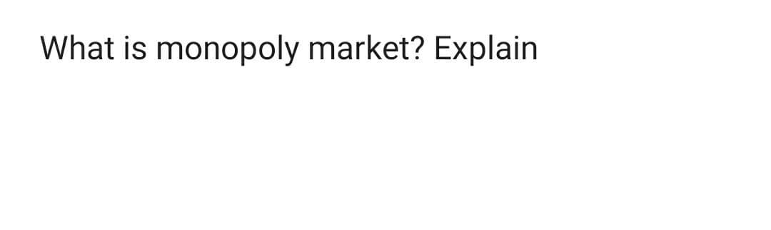 What is monopoly market? Explain
