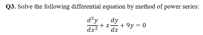 Q3. Solve the following differential equation by method of power series:
d²y
dx²
dy
+x+9y = 0
dx