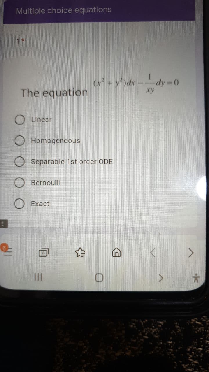 Multiple choice equations
(a +y')dx-dy 0
The equation
xy
O Linear
Homogeneous
Separable 1st order ODE
Bernoulli
Exact
II
