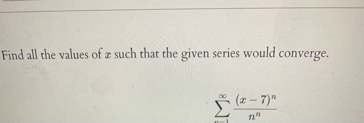Find all the values of a such that the given series would converge.
(x - 7)"
nn
