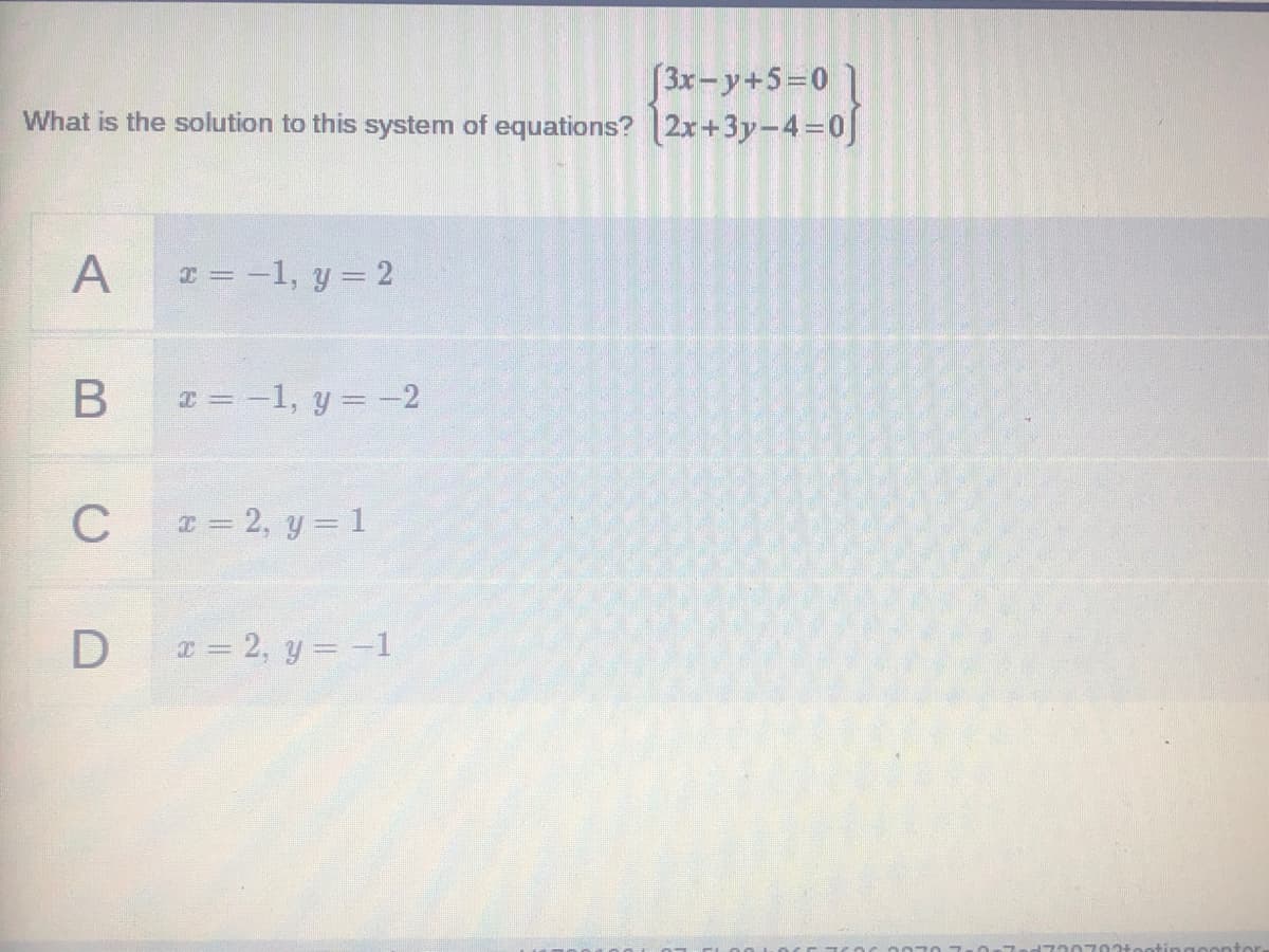 3x-y+5=0 1
What is the solution to this system of equations? 2x+3y-4=0
A
T = -1, y = 2
T = -1, y = -2
C
T = 2, y = 1
I = 2, y = -1
