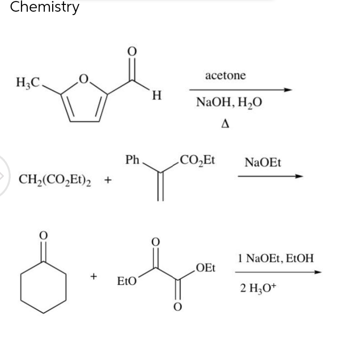Chemistry
H₂C.
CH,(CO,Et)2 +
+
O
Ph
H
EtO
acetone
NaOH, H₂O
A
CO₂Et
J
O
LOEt
NaOEt
1 NaOEt, EtOH
2 H3O+