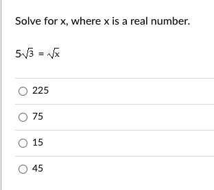 Solve for x, where x is a real number.
5√√/3 = √√x
225
O 75
O 15
O 45