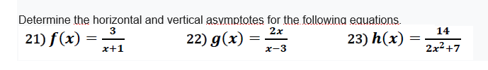 Determine the horizontal and vertical asvmptotes for the followina equations.
3
2x
14
21) f(x)
22) g(x)
23) h(x)
x+1
x-3
2x2+7
