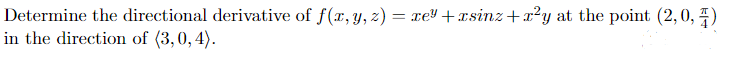 Determine the directional derivative of f(x, y, z) = xe³+xsinz+x²y at the point (2,0,4)
in the direction of (3,0,4).