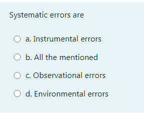 Systematic errors are
a. Instrumental errors
b. All the mentioned
O c. Observational errors
O d. Environmental errors
