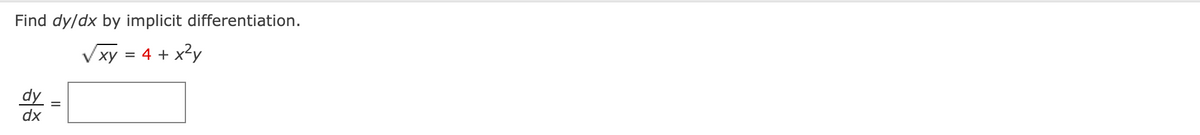 Find dy/dx by implicit differentiation.
/xy = 4 + x?y
%D
dy
dx
