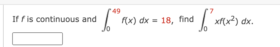 '49
|
xf(x²) dx.
If f is continuous and
f(x) dx = 18, find
