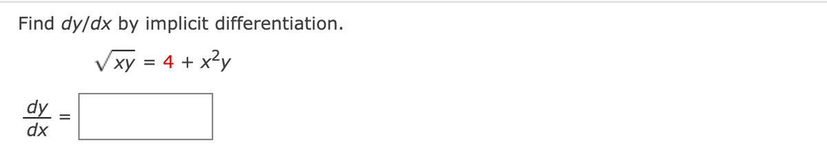 Find dy/dx by implicit differentiation.
xy = 4 + x²y
dy
dx
