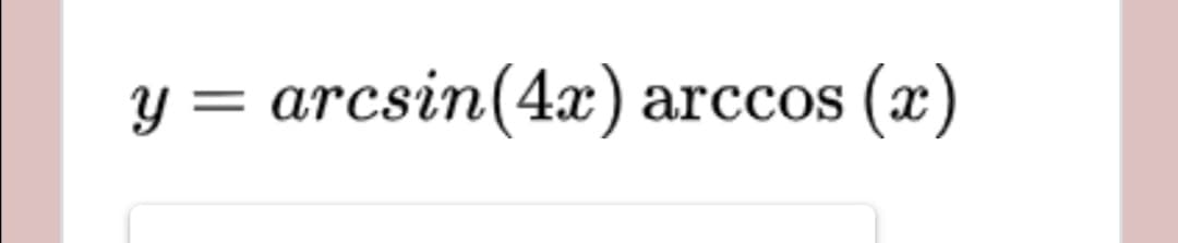 y =
arcsin(4x) arccos (x)

