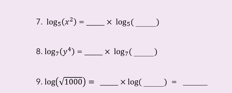 7. log5(x²) =
x log5(_
8. log, (y4) =
x log,(.
9. log(v1000) =
x log(.
=
