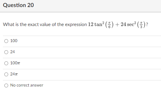 Question 20
What is the exact value of the expression 12 tan? () + 24 sec? ()?
100
24
100T
24T
O No correct answer
