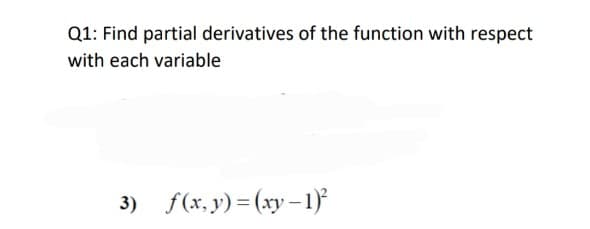 Q1: Find partial derivatives of the function with respect
with each variable
3) f(x, y)= (xy –1)
