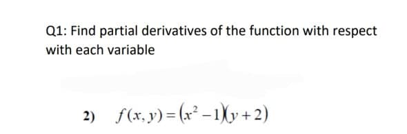 Q1: Find partial derivatives of the function with respect
with each variable
2) f(x, y)= (x² –1Xy +2)
