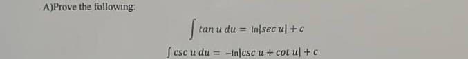 A)Prove the following:
tan u du = In|sec u[+c
fcsc u du = -Inlcsc u + cot ul + c