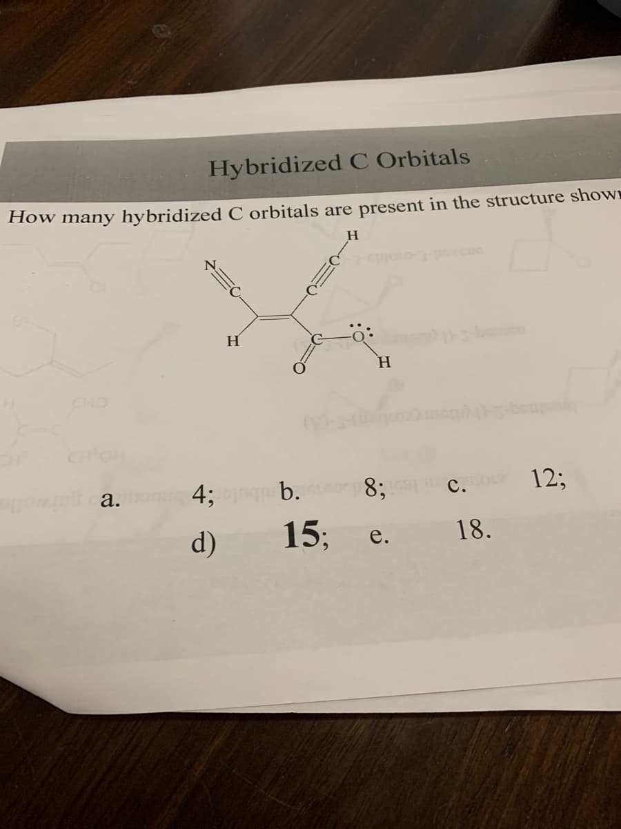 Hybridized C Orbitals
How many hybridized C orbitals are present in the structure showr
H
H
H.
CHO
а.
4;g
b. 8; c.
12;
d)
15;
18.
e.

