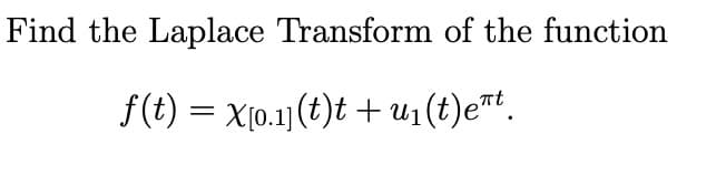 Find the Laplace Transform of the function
f(t) = X[0.1] (t)t + u₁(t)e™t.