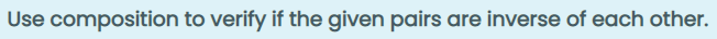 Use composition to verify if the given pairs are inverse of each other.
