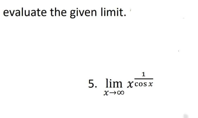 evaluate the given limit.
1
5. lim xcos x
