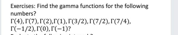 Exercises: Find the gamma functions for the following
numbers?
Г(4), Г(7), Г(2), Г(1), Г(3/2), Г(7/2), Г(7/4),
Г(-1/2), Г(0), Г(-1)?
