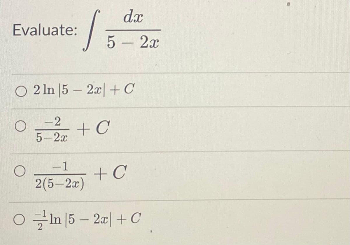 dx
5 - 2x
Evaluate:
J
2 ln 5 - 2x + C
-2
+ C
5-2x
O
-1
+ C
2(5-2x)
On 15 - 2x + C
@
