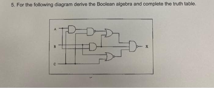 5. For the following diagram derive the Boolean algebra and complete the truth table.
X
O