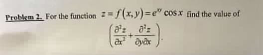 Problem 2. For the function z=f(x,y)=e" cosx find the value of
O'z 0¹z
ax² əyax