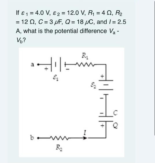 If ɛ 1 = 4.0 V, ɛ 2 = 12.0 V, R1 = 4 N, R2
= 12 Q, C = 3 µF, Q = 18 µC, and I = 2.5
A, what is the potential difference Va -
V6?
R.
R2
