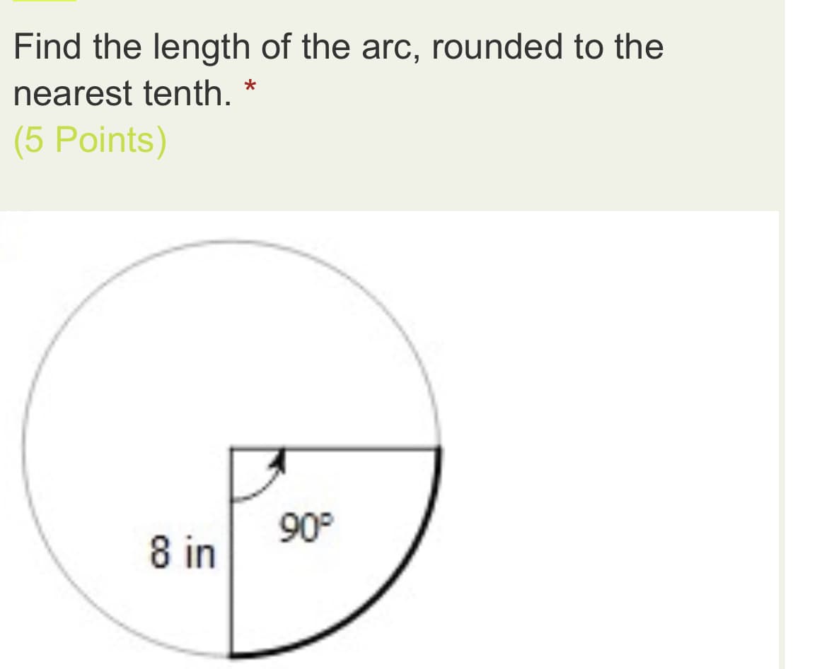 Find the length of the arc, rounded to the
nearest tenth.
(5 Points)
90°
8 in
