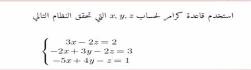 استخدم قاعدة كرامر لحساب = , , التي تحق ق النظام التالي
3x - 2z = 2
-2r+ 3y - 2z = 3
-5x+4y-z = 1
