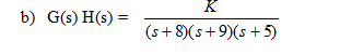 K
b) G(s) H(s) =
(s+ 8)(s+9)(s +5)
