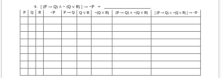 4. [ (P → Q) A - (Q v R) ] → -P
=
P-QQVR
-(Q V R)
(P- Q) A -(Q V R)
[(P- Q) A -(Q v R) ] → -P
R
-P

