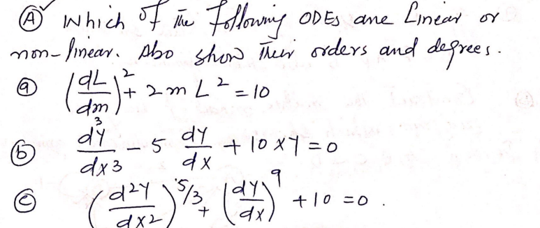 O which of ñ Fdlang
mm- Iinear. Abo show ñer orders and digres.
ODES ane
Linear
or
a)
+ 2m Lt=10
dy
dx3
dy
+ 10 x7 =0
5
|
dx
dy
( (
+10 =0 .
