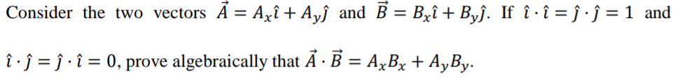 Consider the two vectors Ã = A,î + Ayĵ and B = Bxî + Byĵ. If î · î = ĵ · ĵ = 1 and
î·j = ĵ · î = 0, prove algebraically that Ã - B = A,BX + A,B..
