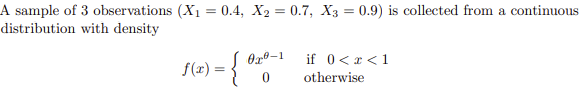 A sample of 3 observations (X1 = 0.4, X2 = 0.7, X3 = 0.9) is collected from a continuous
distribution with density
Ox®-1
if 0<x <1
f(r) =
otherwise
