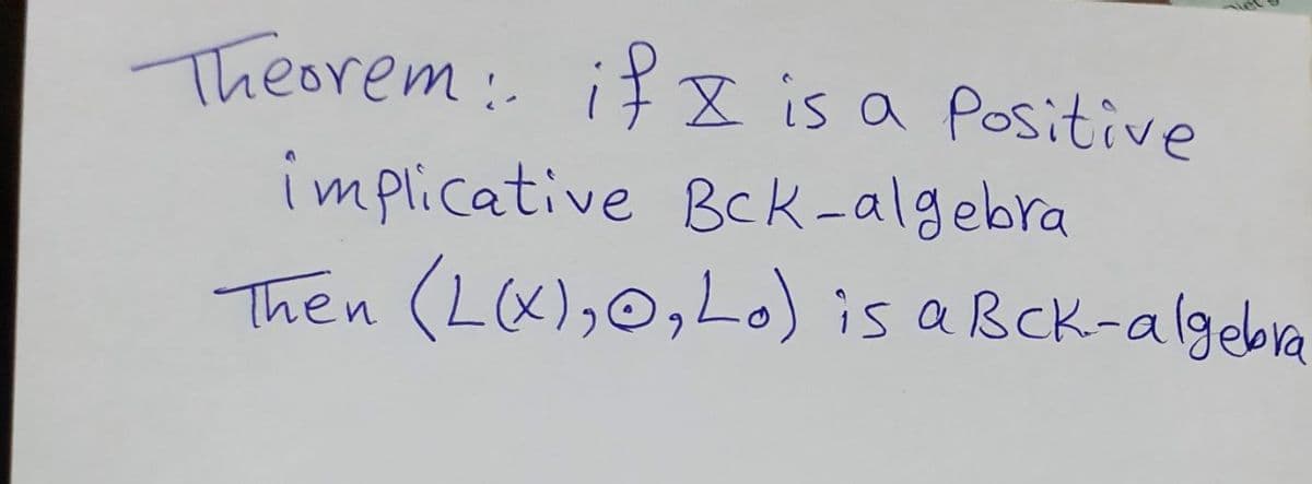 Theorem : i¥x is a Positive
implicative Bck-algebra
Then (L(X),0,Lo) is aBck-algebra
