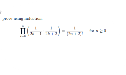 - prove using induction:
1
II
1.
1
П
2k +1 2k + 2
k=0
(2n + 2)!
for n 20
