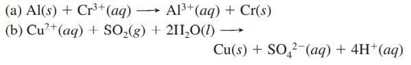 Al3+(aq) + Cr(s)
(a) Al(s) + Cr3+(aq) -
(b) Cu?+(aq) + SO,(g) + 211,0(1) –
>
Cu(s) + SO,?-(aq) + 4H*(aq)
