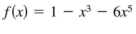 f (x) — 1 — х3 — бх5
