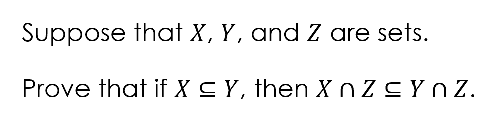 Suppose that X, Y, and Z are sets.
Prove that if X S Y, then X n Z S Yn Z.
