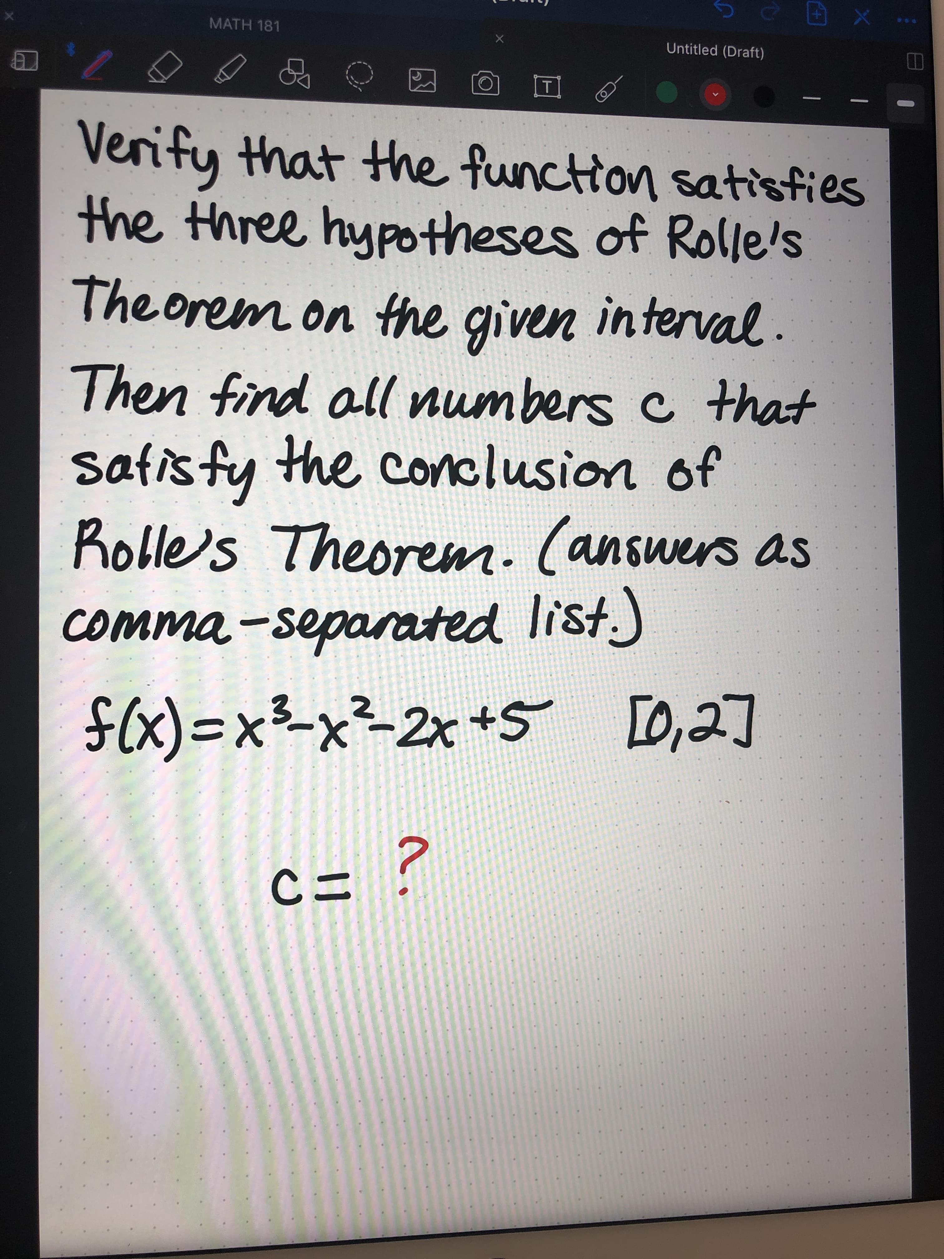 Verify that the function satisfies
the three hypotheses of Rolle's
The orem on Hhe given interval.
Then find all numbers c that
