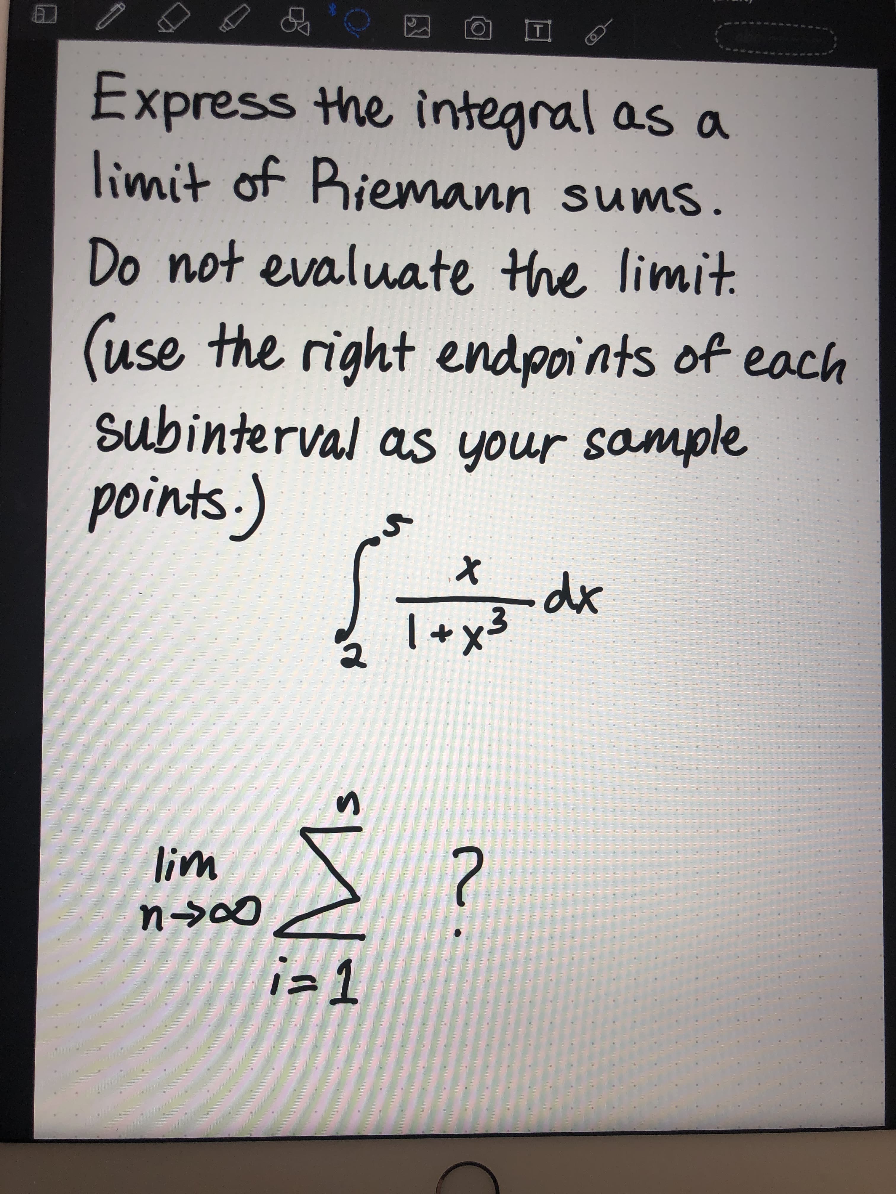 Express the integral as a
limit of Riemann sums.
Do not evaluate the limit.
(use the right endpoints of each
